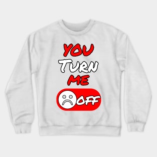 You Turn Me Off Humor Crewneck Sweatshirt